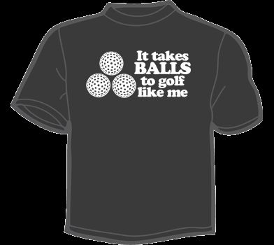 IT TAKES BALLS TO GOLF LIKE ME T Shirt funny golfing  